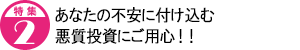 あなたの不安に付け込む 悪質投資にご用心!!